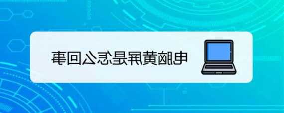 台式电脑显示器变黄灯了，台式电脑显示器变黄灯了怎么恢复！